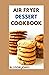 AIR FRYER DESSERTS COOKBOOK...