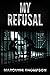 My Refusal by Marquise Thompson My Refusal by Marquise Thompson