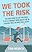 We Took the Risk: The Stories Behind the Early Risk Takers in the U.S. Renewable Energy Industry and the Leadership Traits that Made Them a Success