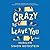 Crazy To Leave You