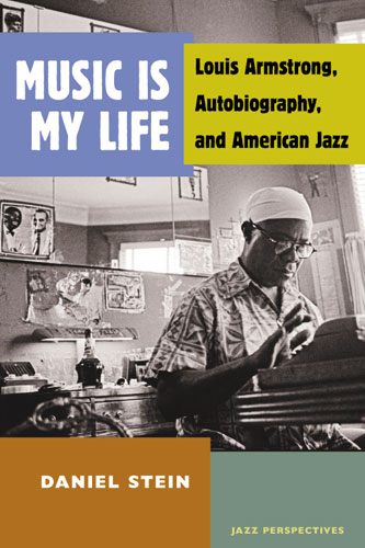 Music Is My Life: Louis Armstrong, Autobiography, and American Jazz (Jazz Perspectives)