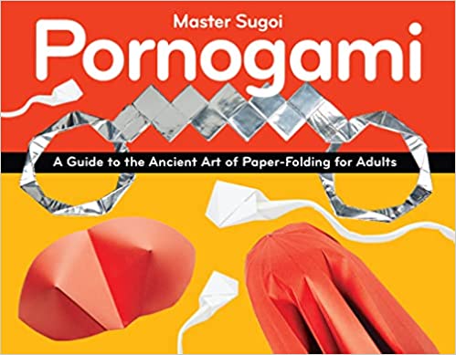 Pornogami: A Guide to the Ancient Art of Paper-Folding for Adults (Paperback)