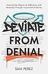 Deviate from Denial: Erasing the Stigma of Addiction and Recovery Through Inspirational Stories