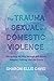 The Trauma of Sexual and Domestic Violence: Navigating My Way through Individuals, Religion, Policing, and the Courts