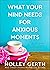 What Your Mind Needs for Anxious Moments: A 60-Day Guide to Take Control of Your Thoughts
