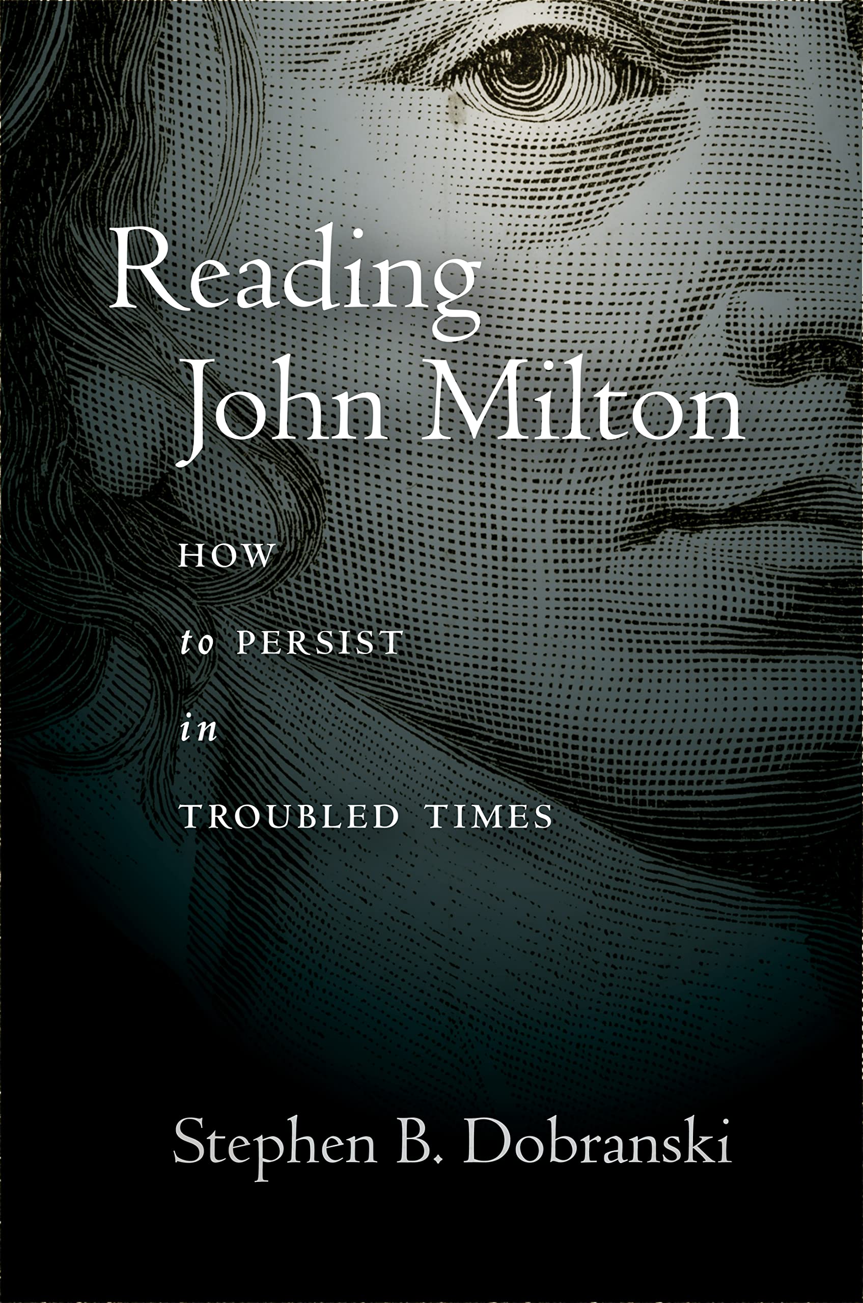 Reading John Milton: How to Persist in Troubled Times (Kindle Edition)