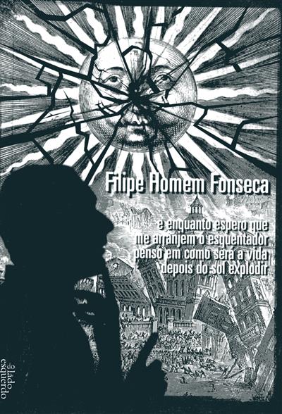 e enquanto espero que me arranjem o esquentador penso em como será a vida depois do sol explodir