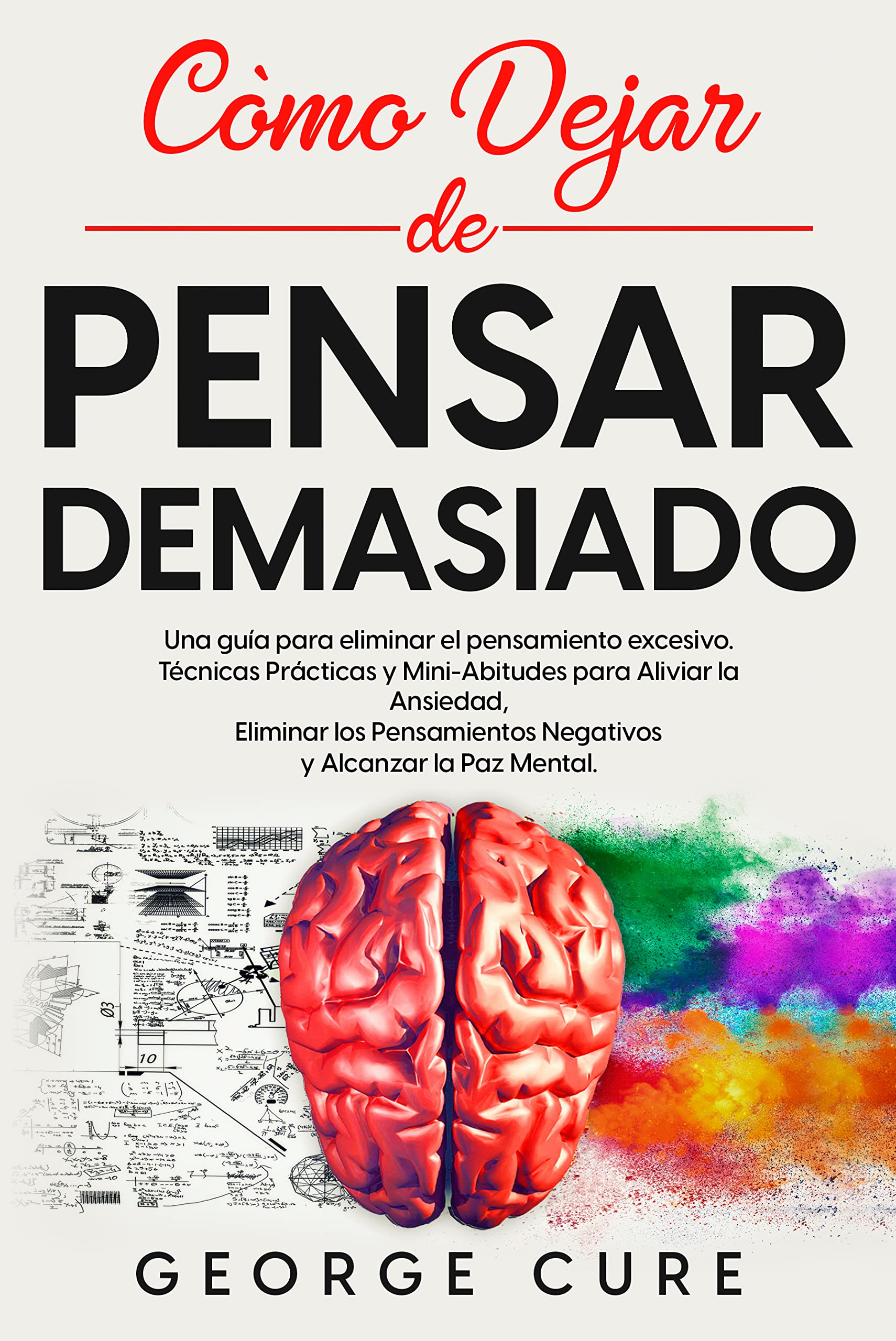 Cómo Dejar de Pensar Demasiado : Una Guía Para Eliminar el Pensamiento Excesivo. Técnicas Prácticas y Mini-Abitudes para Aliviar la Ansiedad, Eliminar ... y Alcanzar la Paz (Spanish Edition)