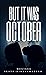 But. It Was October by Melissa Slate-Bindschadler