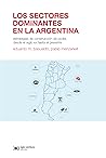 Los sectores dominantes en la Argentina: Estrategias de construcción de poder desde el siglo XX hasta el presente (Economía Política Argentina) (Spanish Edition)