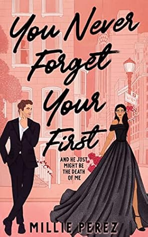 You Never Forget Your First: And He Just Might Be the Death of Me