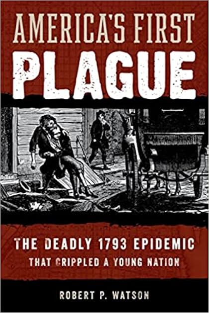 America's First Plague: The Deadly 1793 Yellow Fever Epidemic That Crippled a Young Nation