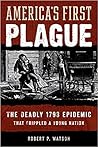 America's First Plague: The Deadly 1793 Yellow Fever Epidemic That Crippled a Young Nation