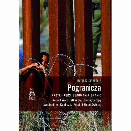 Pogranicza. Krótki kurs budowania granic. Reportaże z Bałkanów, Etiopii, Europy Wschodniej, Kaukazu, Polski i Ziemi Świętej