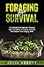 Foraging for Survival: A Comprehensive Beginner’s Guide to Learn the Realms of Foraging from A-Z and Enhance Your Foraging Skills