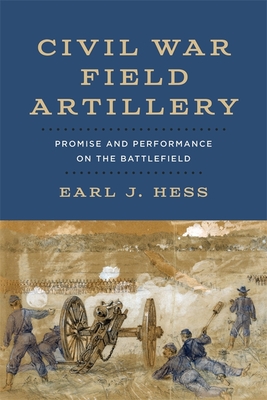 Civil War Field Artillery: Promise and Performance on the Battlefield (Hardcover)
