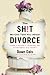 The Sh!t No One Tells You About Divorce: A Guide to Breaking Up, Falling Apart, and Putting Yourself Back Together