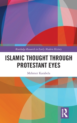 Islamic Thought Through Protestant Eyes (Routledge Research in Early Modern History)