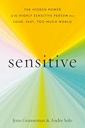 Sensitive: The Hidden Power of the Highly Sensitive Person in a Loud, Fast, Too-Much World
