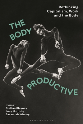 Body Productive, The: Rethinking Capitalism, Work and the Body (Hardcover)