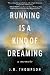 Running Is a Kind of Dreaming: A Memoir – A Psychologist's Journey from Suicide and Madness to Healing and Hope