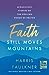 Faith Still Moves Mountains Miraculous Stories of the Healing Power of Prayer by Harris Faulkner