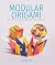 Modular Origami: 18 Colorful and Customizable Folded Paper Sculptures