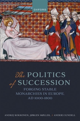 The Politics of Succession: Forging Stable Monarchies in Europe, AD 1000-1800 (Hardcover)