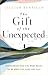 The Gift of the Unexpected Discovering Who You Were Meant to Be When Life Goes Off Plan by Jillian Benfield