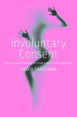 Involuntary Consent: The Illusion of Choice in Japan’s Adult Video Industry (Kindle Edition)
