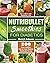 Nutribullet Smoothies For Diabetics: 200 Easy, Healthy, Fast & Fresh Diabetic Nutribullet Recipe for a New and Healthier Life