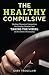 The Healthy Compulsive: Healing Obsessive Compulsive Personality Disorder and Taking the Wheel of the Driven Personality