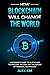 How Blockchain will Change the World by Alex Kim