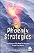 Phoenix Strategies: Intelligence On How To Recover From Past Hurts (Sensei Publishing — Tactical Clarity & Productivity Series)