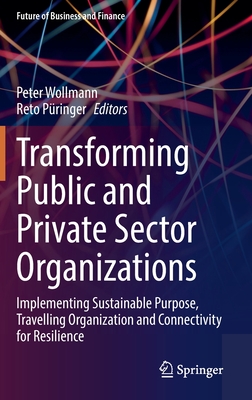 Transforming Public and Private Sector Organizations: Implementing Sustainable Purpose, Travelling Organization and Connectivity for Resilience (Future of Business and Finance)