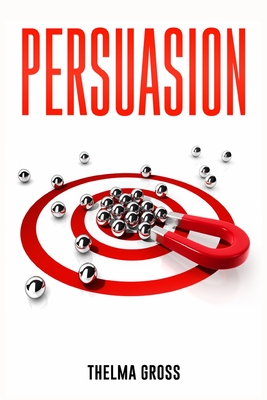 Persuasion: Manipulation, Neuro-Linguistic Programming (NLP), and Subliminal Persuasion. How Others Get What They Want From You (2022 Guide for Beginners)