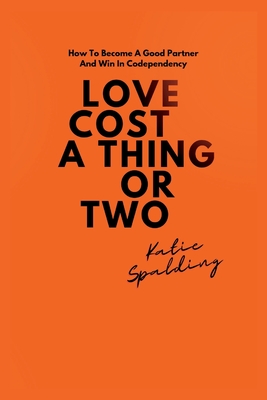 LOVE COST A THING OR TWO: How To Become A Good Partner And Win In Codependency