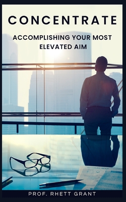 CONCENTRATE: Accomplishing Your Most Elevated Aim