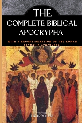 The Complete Biblical Apocrypha: With A Reconsideration Of The Roman Catholic Apocrypha
