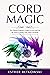 Cord Magic: The Ultimate Beginner's Guide to Learn and Use the Power of String, Yarn, Twists and Knots