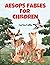 Aesops Fables for Children: Sixty Plus Great Fables Collection