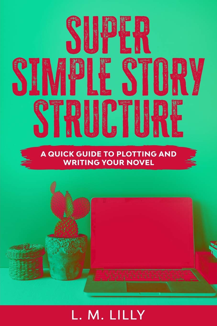 Super Simple Story Structure: A Quick Guide To Plotting And Writing Your Novel (1)