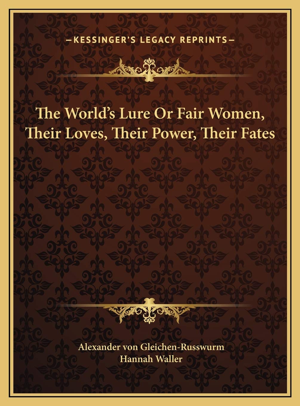 The World's Lure Or Fair Women, Their Loves, Their Power, Their Fates (Hardcover)