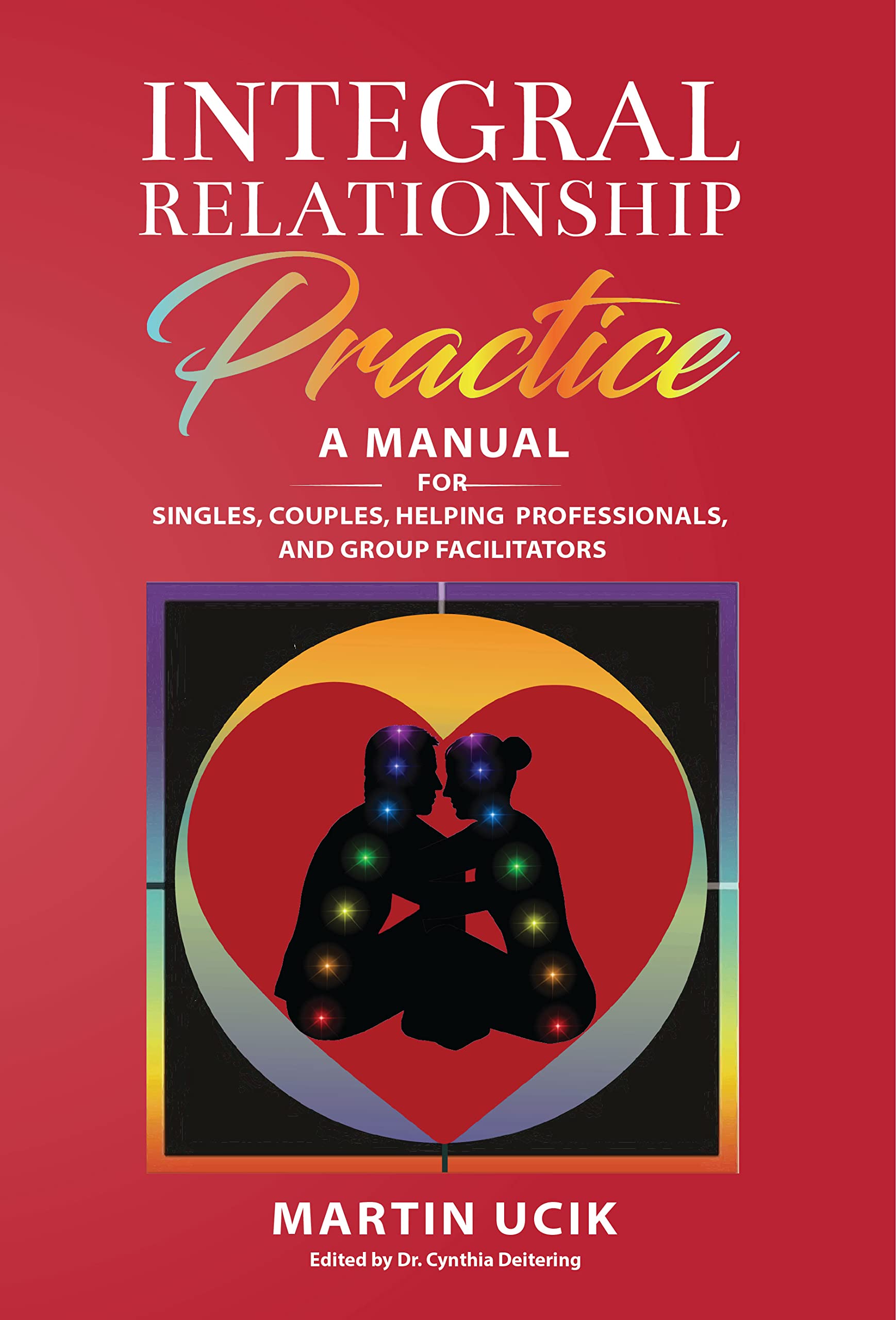 Integral Relationship Practice: A Manual For Singles, Couples, Helping Professionals, and Group Facilitators (Kindle Edition)