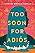 Too Soon for Adiós