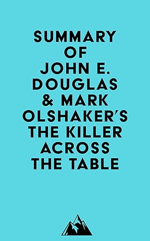 Summary of John E. Douglas & Mark Olshaker's The Killer Across the Table