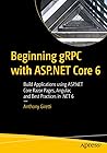 Beginning gRPC with ASP.NET Core 6 by Anthony Giretti