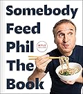 Somebody Feed Phil: The Book—Untold Stories, Behind-the-Scenes Photos and Favorite Recipes