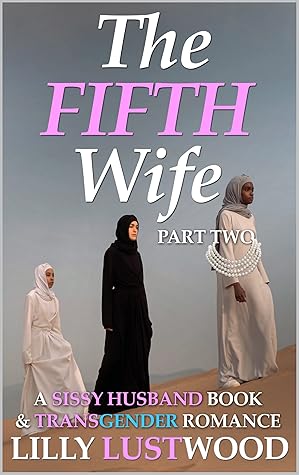 The Fifth Wife Part Two: A Sissy Husband Book and Transgender Romance (Sissification Story and Crossdressing Fiction Selections 6)
