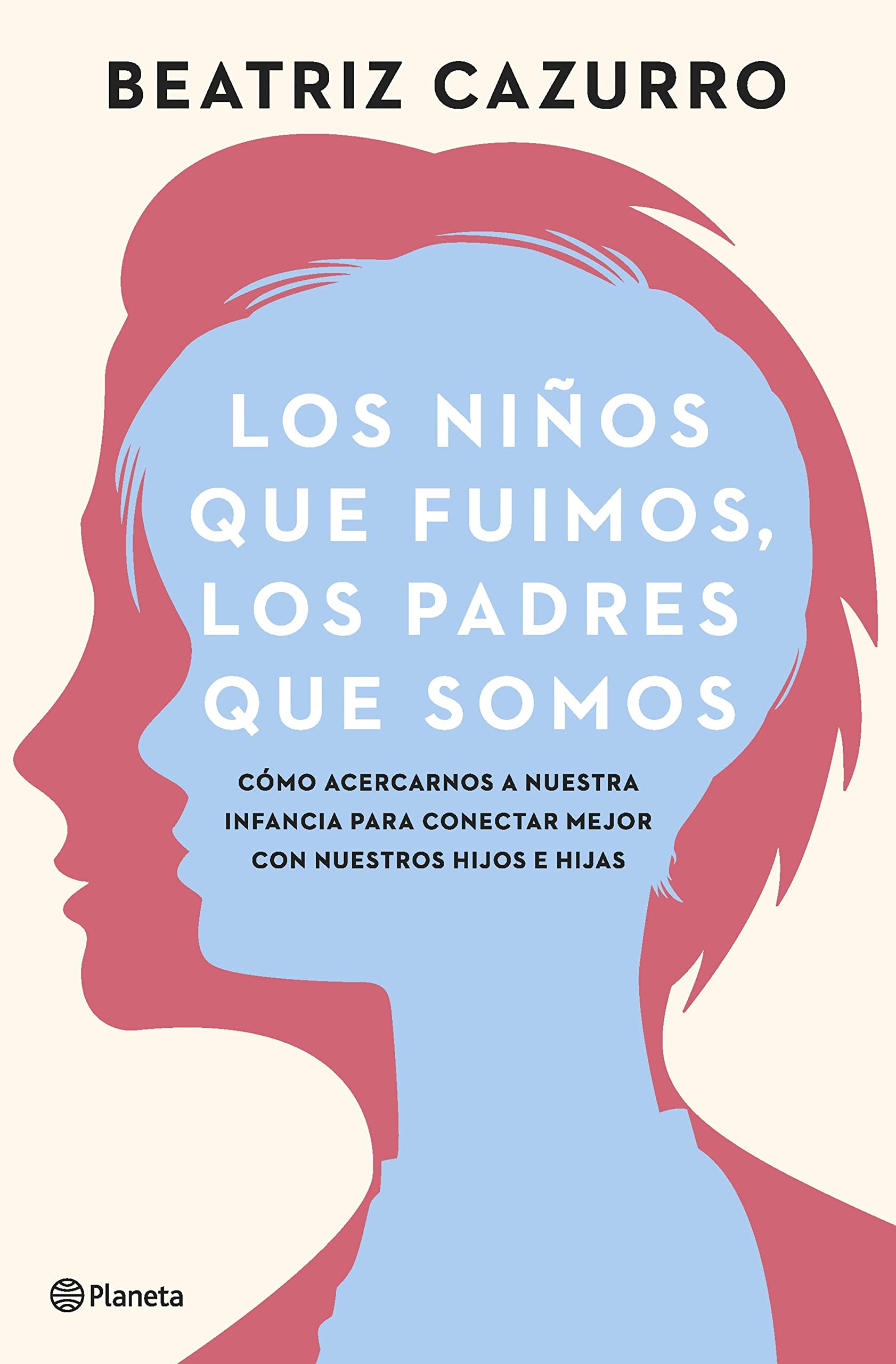 Los niños que fuimos, los padres que somos: Cómo acercarnos a nuestra infancia para conectar mejor (No Ficción) (Spanish Edition)